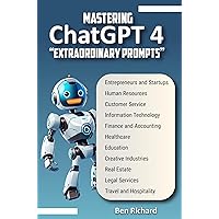 Mastering ChatGPT 4 Extraordinary Prompts: A user guide for entrepreneurs, startups, and professionals in customer service, IT, finance, healthcare, education, real estate, legal service Mastering ChatGPT 4 Extraordinary Prompts: A user guide for entrepreneurs, startups, and professionals in customer service, IT, finance, healthcare, education, real estate, legal service Kindle Hardcover Paperback