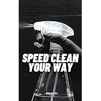 Speed Clean Your Way: Simple Guide On How To Declutter And Clean Each Room Quickly And Without Suffering | Tips For Fast And Organized Home Cleaning In Daily Life For Busy People Speed Clean Your Way: Simple Guide On How To Declutter And Clean Each Room Quickly And Without Suffering | Tips For Fast And Organized Home Cleaning In Daily Life For Busy People Kindle Paperback