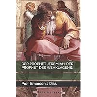 DER PROPHET JEREMIAH: DER PROPHET DES WEHKLAGENS. (German Edition) DER PROPHET JEREMIAH: DER PROPHET DES WEHKLAGENS. (German Edition) Kindle Paperback