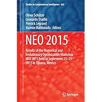 NEO 2015: Results of the Numerical and Evolutionary Optimization Workshop NEO 2015 held at September 23-25 2015 in Tijuana, Mexico (Studies in Computational Intelligence Book 663) NEO 2015: Results of the Numerical and Evolutionary Optimization Workshop NEO 2015 held at September 23-25 2015 in Tijuana, Mexico (Studies in Computational Intelligence Book 663) Kindle Hardcover Paperback