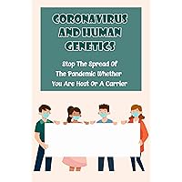 Coronavirus And Human Genetics: Stop The Spread Of The Pandemic Whether You Are Host Or A Carrier