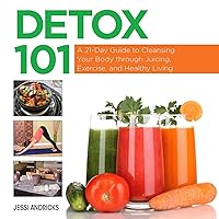 Detox 101: A 21-Day Guide to Cleansing Your Body through Juicing, Exercise, and Healthy Living Detox 101: A 21-Day Guide to Cleansing Your Body through Juicing, Exercise, and Healthy Living Hardcover Kindle