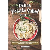 Delish Potato Salad Cookbook: Simple Potato Salad Recipes Excellent as Starter, Side Dish, or a Quick Dinner Delish Potato Salad Cookbook: Simple Potato Salad Recipes Excellent as Starter, Side Dish, or a Quick Dinner Paperback Kindle