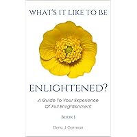 What's It Like To Be Enlightened?: A Guide To Your Experience Of Full Enlightenment What's It Like To Be Enlightened?: A Guide To Your Experience Of Full Enlightenment Kindle Paperback