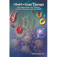 A Model for Gene Therapy: Gene Replacement in the Treatment of Sickle Cell Anemia and Thalassemia A Model for Gene Therapy: Gene Replacement in the Treatment of Sickle Cell Anemia and Thalassemia Kindle Hardcover Paperback