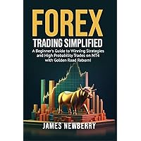 Forex Trading Simplified: A Beginner's Guide to Winning Strategies and High Probability Trades on MT4 with Golden Road Reborn