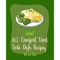 Hello! 365 Comfort Food Side Dish Recipes: Best Comfort Food Side Dish Cookbook Ever For Beginners [Vegetarian Casserole Cookbook, Baked Potato Cookbook, Macaroni And Cheese Recipe] [Book 1] Hello! 365 Comfort Food Side Dish Recipes: Best Comfort Food Side Dish Cookbook Ever For Beginners [Vegetarian Casserole Cookbook, Baked Potato Cookbook, Macaroni And Cheese Recipe] [Book 1] Kindle Paperback