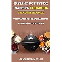 Instant Pot Type 2 Diabets Cookbook The Complete Guide: The Full Approach to Avoid a Disease Worsening Without Drugs