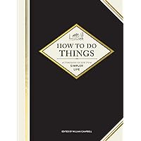 How to Do Things: A Timeless Guide to a Simpler Life How to Do Things: A Timeless Guide to a Simpler Life Hardcover Audible Audiobook Kindle Audio CD