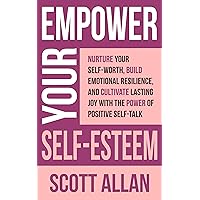 Empower Your Self-Esteem: Nurture Your Self-Worth, Build Emotional Resilience, and Cultivate Lasting Joy with the Power of Positive Self-Talk (Pathways to Mastery Series) Empower Your Self-Esteem: Nurture Your Self-Worth, Build Emotional Resilience, and Cultivate Lasting Joy with the Power of Positive Self-Talk (Pathways to Mastery Series) Kindle Audible Audiobook Paperback
