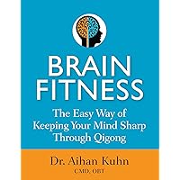 Brain Fitness: The Easy Way of Keeping Your Mind Sharp Through Qigong Brain Fitness: The Easy Way of Keeping Your Mind Sharp Through Qigong Paperback Kindle Hardcover
