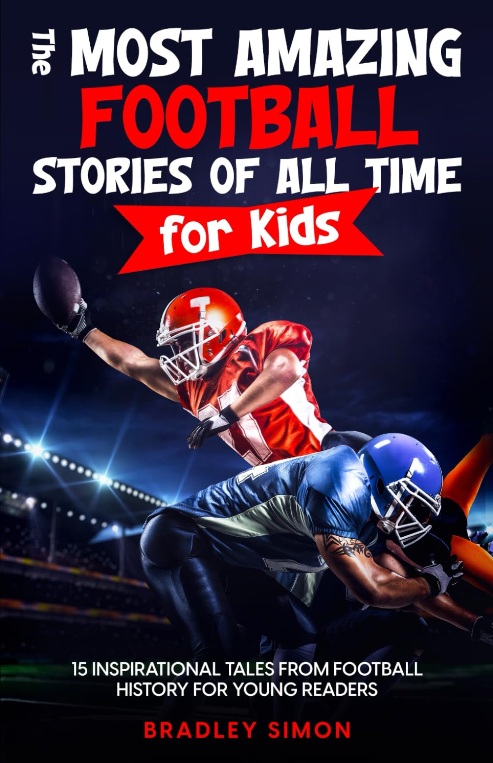 The Most Amazing Football Stories of All Time for Kids: 15 Inspirational Tales From Football History for Young Readers (Young Reader's Football Starter Pack)