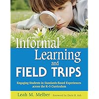 Informal Learning and Field Trips: Engaging Students in Standards-Based Experiences across the K?5 Curriculum Informal Learning and Field Trips: Engaging Students in Standards-Based Experiences across the K?5 Curriculum Kindle Hardcover Paperback