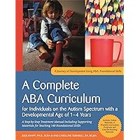 A Complete ABA Curriculum for Individuals on the Autism Spectrum with a Developmental Age of 1-4 Years A Complete ABA Curriculum for Individuals on the Autism Spectrum with a Developmental Age of 1-4 Years Paperback
