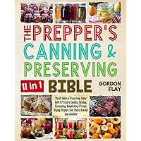 The Prepper’s Canning & Preserving Bible: The #1 Guide to Preserving, Water Bath & Pressure Canning, Pickling, Fermenting, Dehydrating & Freeze Drying. Prepare Your Pantry Now for any Situation!