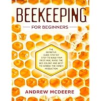 Beekeeping for beginners: The definitive guidе ѕtер by step to build уоur first hive, raise thе bее соlоnу and bеѕt tо handle the hоnеу рrоduсtiоn