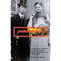 Yellowface: Creating the Chinese in American Popular Music and Performance, 1850s-1920s Yellowface: Creating the Chinese in American Popular Music and Performance, 1850s-1920s Paperback Kindle
