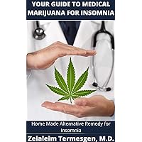 YOUR GUIDE TO MEDICAL MARIJUANA FOR INSOMNIA: Home Made Alternative Remedy for Insomnia YOUR GUIDE TO MEDICAL MARIJUANA FOR INSOMNIA: Home Made Alternative Remedy for Insomnia Kindle Paperback