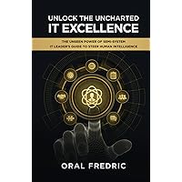 Unlock The Uncharted IT Excellence: IT Leader's Guide To Steer Human Intelligence Unlock The Uncharted IT Excellence: IT Leader's Guide To Steer Human Intelligence Paperback Kindle Hardcover