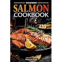 The Ultimate Salmon Cookbook: Delicious Recipes For Salmon Lovers, Any Occasion The Ultimate Salmon Cookbook: Delicious Recipes For Salmon Lovers, Any Occasion Paperback Kindle