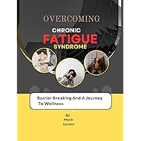 OVERCOMING CHRONIC FATIGUE SYNDROME : Barrier Breaking And A Journey To Wellness OVERCOMING CHRONIC FATIGUE SYNDROME : Barrier Breaking And A Journey To Wellness Kindle Paperback