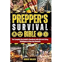 Prepper’s Survival Bible: The Complete Survivalist’s Handbook with Off-Grid Living Techniques to Face Any Scenario