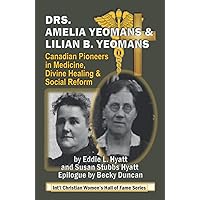 DRS. AMELIA AND LILIAN B. YEOMANS: CANADIAN PIONEERS IN MEDICINE, DIVINE HEALING, AND SOCIAL REFORM DRS. AMELIA AND LILIAN B. YEOMANS: CANADIAN PIONEERS IN MEDICINE, DIVINE HEALING, AND SOCIAL REFORM Paperback Kindle