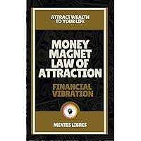 MONEY MAGNET LAW OF ATTRACTION-FINANCIAL VIBRATION: Attract wealth to your life! MONEY MAGNET LAW OF ATTRACTION-FINANCIAL VIBRATION: Attract wealth to your life! Kindle Paperback