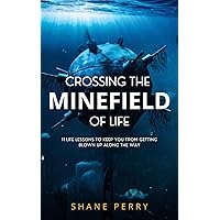 Crossing the Minefield of Life: 11 Life Lessons to Keep You from Getting Blown Up Along the Way Crossing the Minefield of Life: 11 Life Lessons to Keep You from Getting Blown Up Along the Way Kindle Paperback