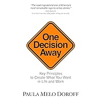 One Decision Away: Key Principles To Create What You Want in Life and Work One Decision Away: Key Principles To Create What You Want in Life and Work Kindle Paperback Hardcover