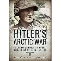 Hitler's Arctic War: The German Campaigns in Norway, Finland and the USSR 1940-1945 Hitler's Arctic War: The German Campaigns in Norway, Finland and the USSR 1940-1945 Paperback Kindle Hardcover
