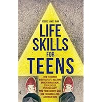 Life Skills for Teens: How to manage everyday life, including money management, social skills, studying habits, cooking your favourite meal, how to change a tire, and much more Life Skills for Teens: How to manage everyday life, including money management, social skills, studying habits, cooking your favourite meal, how to change a tire, and much more Paperback Kindle Audible Audiobook Hardcover