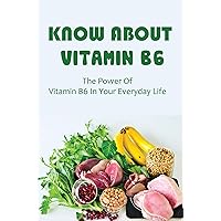 Know About Vitamin B6: The Power Of Vitamin B6 In Your Everyday Life