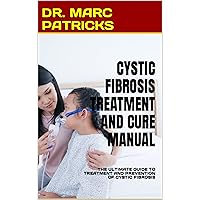 CYSTIC FIBROSIS TREATMENT AND CURE MANUAL: THE ULTIMATE GUIDE TO TREATMENT AND PREVENTION OF CYSTIC FIBROSIS CYSTIC FIBROSIS TREATMENT AND CURE MANUAL: THE ULTIMATE GUIDE TO TREATMENT AND PREVENTION OF CYSTIC FIBROSIS Kindle Paperback
