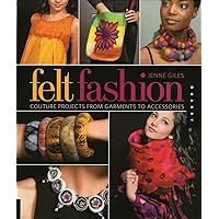 Felt Fashion: Couture Projects from Garments to Accessories Felt Fashion: Couture Projects from Garments to Accessories Paperback Kindle