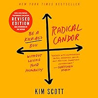 Radical Candor: Fully Revised & Updated Edition: Be a Kick-Ass Boss Without Losing Your Humanity Radical Candor: Fully Revised & Updated Edition: Be a Kick-Ass Boss Without Losing Your Humanity