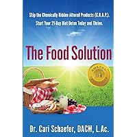 The Food Solution: Skip The Chemically Ridden Altered Products (C.R.A.P.). Start Your 21-Day Diet Detox Today and Thrive The Food Solution: Skip The Chemically Ridden Altered Products (C.R.A.P.). Start Your 21-Day Diet Detox Today and Thrive Paperback Kindle