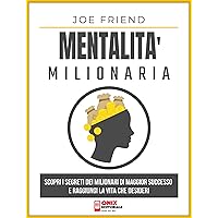 Mentalità milionaria: Scopri i segreti dei milionari di maggior successo e raggiungi la vita che desideri (Italian Edition)