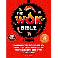 The Wok Bible: From Conquering the World of Wok to Mastering the Authentic Recipes - Unlock the Hidden Gems of Pan-Asian Cooking The Wok Bible: From Conquering the World of Wok to Mastering the Authentic Recipes - Unlock the Hidden Gems of Pan-Asian Cooking Paperback