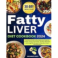 Fatty Liver Diet Cookbook 2024: Nutritious Guide to Revitalize your Body for Health, Energy and Vitality. 30-Days Meal Plan and Longevity Recipes to Help your Liver's Detoxification Fatty Liver Diet Cookbook 2024: Nutritious Guide to Revitalize your Body for Health, Energy and Vitality. 30-Days Meal Plan and Longevity Recipes to Help your Liver's Detoxification Paperback