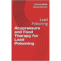 Acupressure and Food Therapy for Lead Poisoning: Lead Poisoning (Medical Books for Common People - Part 1 Book 85) Acupressure and Food Therapy for Lead Poisoning: Lead Poisoning (Medical Books for Common People - Part 1 Book 85) Kindle Paperback