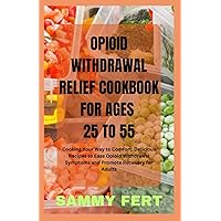 OPIOID WITHDRAWAL COOKBOOK: Cooking Your Way to Comfort: Delicious Recipes to Ease and Relief Opioid Withdrawal Symptoms and Promote Recovery for Adults OPIOID WITHDRAWAL COOKBOOK: Cooking Your Way to Comfort: Delicious Recipes to Ease and Relief Opioid Withdrawal Symptoms and Promote Recovery for Adults Paperback Kindle Hardcover
