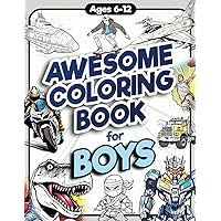 Awesome Coloring Book for Boys: Over 75 Coloring Activity featuring Ninjas, Cars, Dragons, Vehicles, Trucks, Dinosaurs, Space, Rockets, Wilderness, ... Ages 6, 7, 8, 9, 10, 11, 12, and Teens! Awesome Coloring Book for Boys: Over 75 Coloring Activity featuring Ninjas, Cars, Dragons, Vehicles, Trucks, Dinosaurs, Space, Rockets, Wilderness, ... Ages 6, 7, 8, 9, 10, 11, 12, and Teens! Paperback