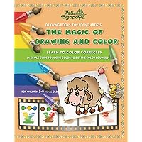 THE MAGIC OF DRAWING AND COLOR FOR YOUNG ARTISTS: LEARN TO COLOR CORRECTLY. (A SIMPLE GUIDE TO MIXING COLOR TO GET THE COLOR YOU NEED)