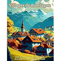 Villages de montagne Livre de coloriage pour les amoureux de la nature et de l'architecture rurale: Villages de rêve dans des paysages de montagne pour encourager la créativité (French Edition) Villages de montagne Livre de coloriage pour les amoureux de la nature et de l'architecture rurale: Villages de rêve dans des paysages de montagne pour encourager la créativité (French Edition) Hardcover Paperback