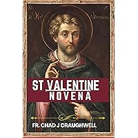 St valentine Novena: Scriptural 9 Days Novena prayer with Reflection Dedicated to St. Valentine,featuring His true life story & Miracles (Devotion to the Catholic Saint Book 37) St valentine Novena: Scriptural 9 Days Novena prayer with Reflection Dedicated to St. Valentine,featuring His true life story & Miracles (Devotion to the Catholic Saint Book 37) Kindle Paperback