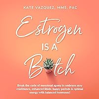 Estrogen Is a B*tch: Break the Cycle of Menstrual Agony to Embrace Sexy Confidence, Enhanced Libido, Happy Periods, and Optimal Energy with Balanced Hormones! Estrogen Is a B*tch: Break the Cycle of Menstrual Agony to Embrace Sexy Confidence, Enhanced Libido, Happy Periods, and Optimal Energy with Balanced Hormones! Audible Audiobook Paperback Kindle Hardcover
