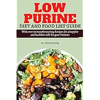 LOW PURINE DIET AND FOOD-LIST GUIDE : With over 50 mouthwatering Recipes for a happier and healthier Life for gout Patients LOW PURINE DIET AND FOOD-LIST GUIDE : With over 50 mouthwatering Recipes for a happier and healthier Life for gout Patients Kindle Paperback