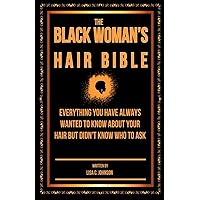 The Black Woman's Hair Bible: Everything You Have Always Wanted To Know About Your Hair But Didn't Know Who To Ask The Black Woman's Hair Bible: Everything You Have Always Wanted To Know About Your Hair But Didn't Know Who To Ask Paperback