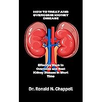 How To Treat And Overcome Kidney Disease: Effective Ways to Overcome and Beat Kidney Disease in Short Time How To Treat And Overcome Kidney Disease: Effective Ways to Overcome and Beat Kidney Disease in Short Time Kindle Hardcover Paperback